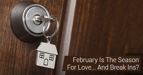 February Is The Season For Love... And Break Ins