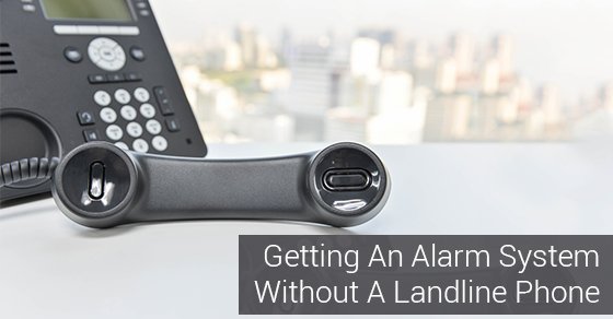 Getting An Alarm System Without A Landline Phone