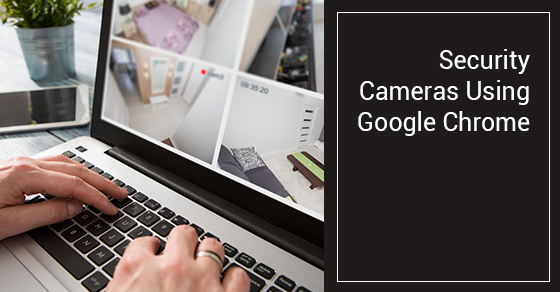 Security Cameras Using Google Chrome
