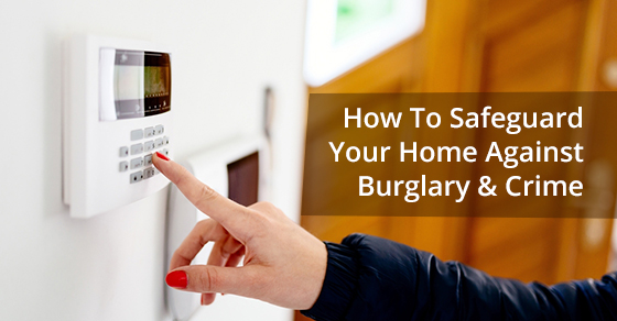 How To Safeguard Your Home Against Burglary and Crime 