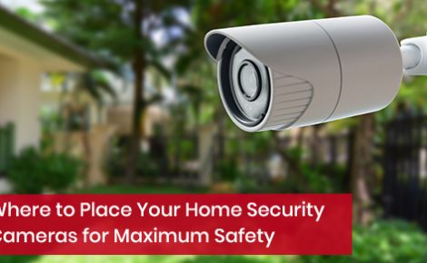 Where to place your home security cameras for maximum safety?