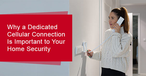 Why a dedicated cellular connection is important to your home security