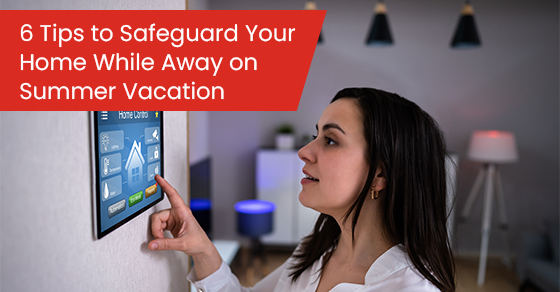 6 tips to safeguard your home while away on summer vacation