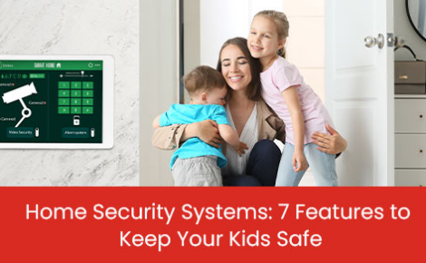 Home security systems: 7 features to keep your kids safe